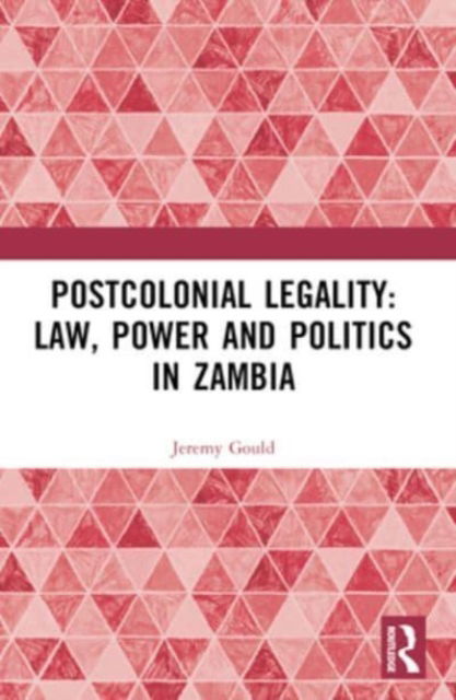 Cover for Gould, Jeremy (University of Helsinki) · Postcolonial Legality: Law, Power and Politics in Zambia (Taschenbuch) (2024)