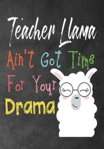 Teacher Llama ain't got time for your drama - Omi Kech - Livres - Independently Published - 9781099803307 - 23 mai 2019