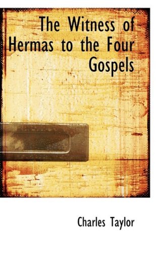 The Witness of Hermas to the Four Gospels - Charles Taylor - Books - BiblioLife - 9781103766307 - April 10, 2009