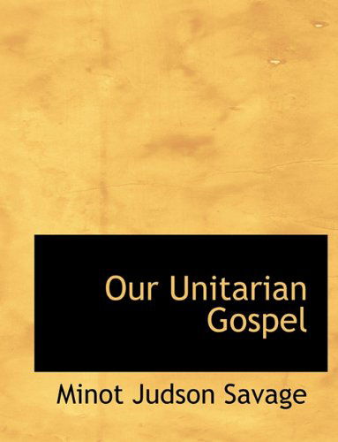 Cover for Minot J. Savage · Our Unitarian Gospel (Hardcover Book) (2009)