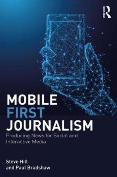 Cover for Steve Hill · Mobile-First Journalism: Producing News for Social and Interactive Media (Innbunden bok) (2018)