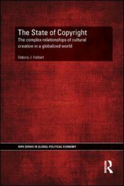 Cover for Debora Halbert · The State of Copyright: The complex relationships of cultural creation in a globalized world - RIPE Series in Global Political Economy (Taschenbuch) (2018)