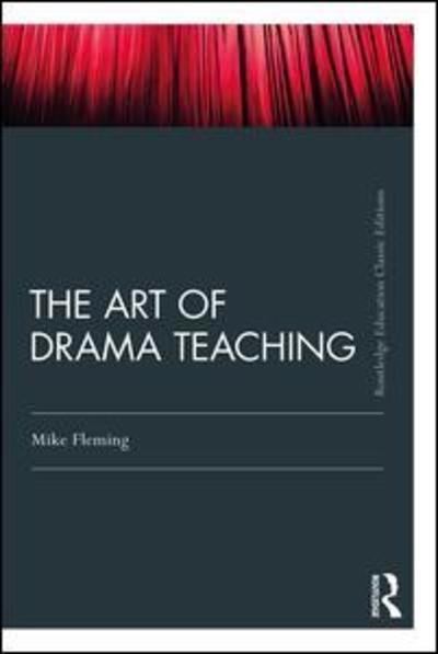 Cover for Fleming, Mike (University of Durham, UK) · The Art Of Drama Teaching - Routledge Education Classic Edition (Hardcover bog) (2018)