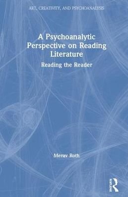 Cover for Merav Roth · A Psychoanalytic Perspective on Reading Literature: Reading the Reader - Art, Creativity, and Psychoanalysis Book Series (Hardcover Book) (2019)