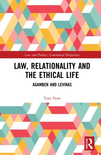 Cover for Frost, Tom (University of Sussex, UK) · Law, Relationality and the Ethical Life: Agamben and Levinas - Law and Politics (Gebundenes Buch) (2021)