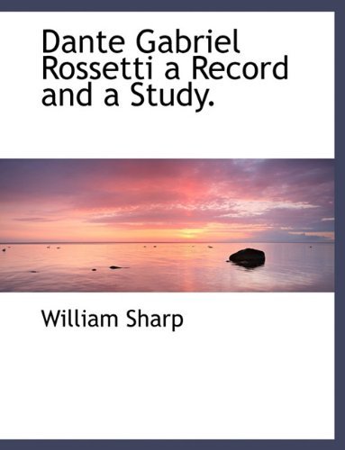 Cover for William Sharp · Dante Gabriel Rossetti a Record and a Study. (Paperback Book) (2010)