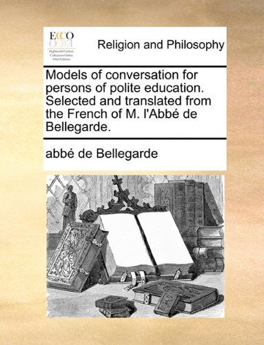 Cover for Abbé De Bellegarde · Models of Conversation for Persons of Polite Education. Selected and Translated from the French of M. L'abbé De Bellegarde. (Paperback Book) (2010)