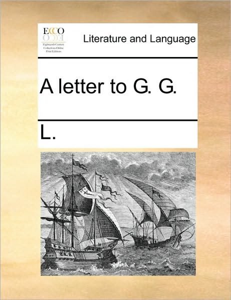 A Letter to G. G. - L - Bücher - Gale Ecco, Print Editions - 9781170041307 - 10. Juni 2010