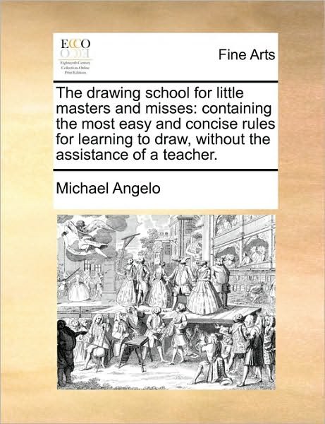 Cover for Michael Angelo · The Drawing School for Little Masters and Misses: Containing the Most Easy and Concise Rules for Learning to Draw, Without the Assistance of a Teacher. (Paperback Book) (2010)