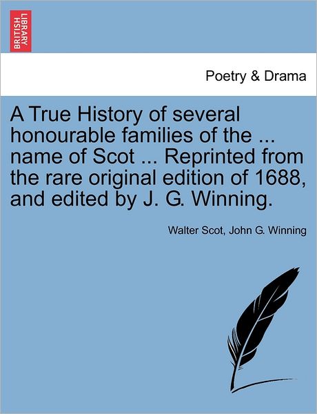 A True History of Several Honourable Families of the ... Name of Scot ... Reprinted from the Rare Original Edition of 1688, and Edited by J. G. Winning. - Walter Scot - Bücher - British Library, Historical Print Editio - 9781241079307 - 1. Februar 2011