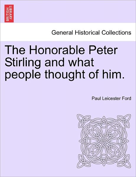 Cover for Paul Leicester Ford · The Honorable Peter Stirling and What People Thought of Him. (Pocketbok) (2011)