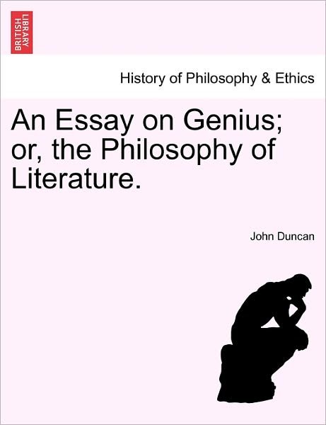 An Essay on Genius; Or, the Philosophy of Literature. - John Duncan - Books - British Library, Historical Print Editio - 9781241475307 - March 1, 2011