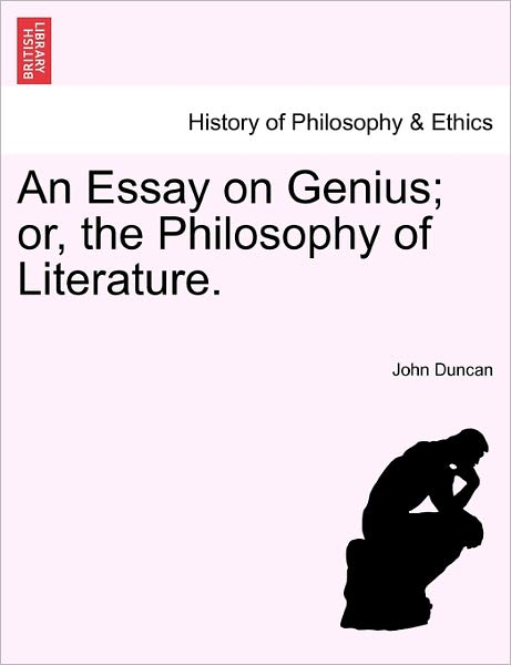 An Essay on Genius; Or, the Philosophy of Literature. - John Duncan - Bøger - British Library, Historical Print Editio - 9781241475307 - 1. marts 2011