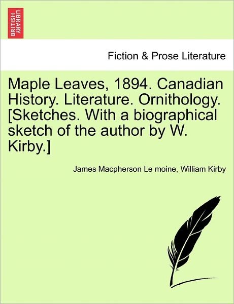 Cover for Le Moine, James MacPherson, Sir · Maple Leaves, 1894. Canadian History. Literature. Ornithology. [Sketches. with a Biographical Sketch of the Author by W. Kirby.] (Paperback Bog) (2011)