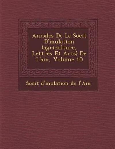 Cover for Soci T · Annales De La Soci T D' Mulation (Agriculture, Lettres et Arts) De L'ain, Volume 10 (Paperback Book) (2012)