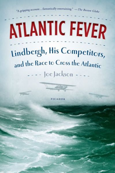 Atlantic Fever: Lindbergh, His Competitors, and the Race to Cross the Atlantic - Joe Jackson - Libros - Picador USA - 9781250033307 - 30 de abril de 2013