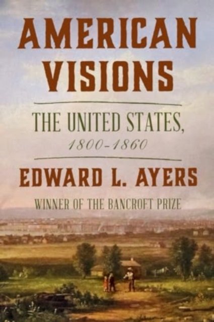 Cover for Ayers, Edward L. (University of Richmond) · American Visions: The United States, 1800-1860 (Pocketbok) (2024)