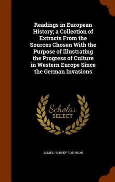 Readings in European History; A Collection of Extracts from the Sources Chosen with the Purpose of Illustrating the Progress of Culture in Western Europe Since the German Invasions - James Harvey Robinson - Books - Arkose Press - 9781345818307 - November 2, 2015