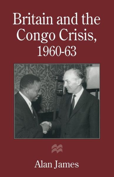 Cover for Alan James · Britain and the Congo Crisis, 1960-63 (Paperback Book) [1st ed. 1996 edition] (1996)