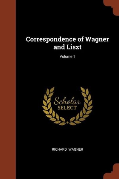 Cover for Richard Wagner · Correspondence of Wagner and Liszt; Volume 1 (Taschenbuch) (2017)