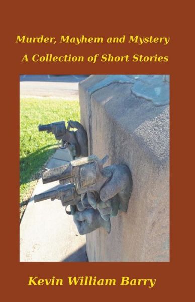 Murder, Mayhem and Mystery. A Collection of Short Stories - Kevin William Barry - Books - Kevin William Barry - 9781393891307 - March 31, 2020