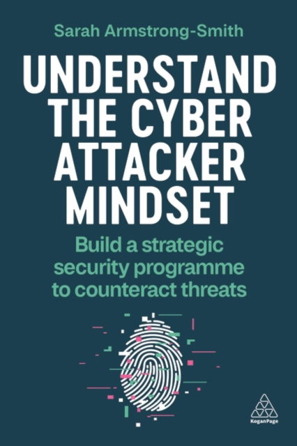 Cover for Sarah Armstrong-Smith · Understand the Cyber Attacker Mindset: Build a Strategic Security Programme to Counteract Threats (Hardcover Book) (2024)