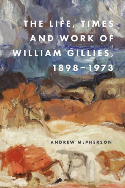 Andrew McPherson · The Life, Times and Work of William Gillies, 1898-1973 (Hardcover Book) (2024)