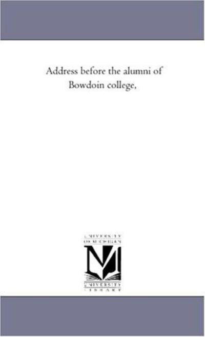 Address Before the Alumni of Bowdoin College, - Michigan Historical Reprint Series - Books - Scholarly Publishing Office, University - 9781418194307 - August 19, 2011