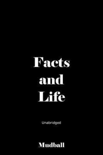 Facts and Life: Unabridged - Mudball Mudball - Boeken - AuthorHouse - 9781420863307 - 4 augustus 2005