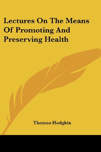 Lectures on the Means of Promoting and Preserving Health - Thomas Hodgkin - Books - Kessinger Publishing, LLC - 9781430482307 - January 17, 2007