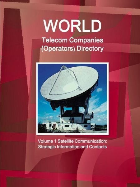 World Telecom Companies (Operators) Directory Volume 1 Satellite Communication - Inc Ibp - Livros - IBP USA - 9781433069307 - 7 de dezembro de 2017