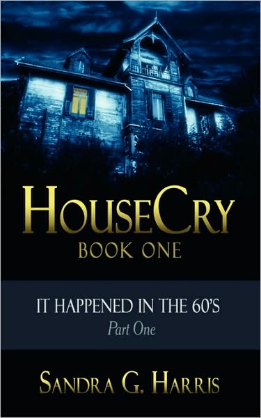 Housecry: It Happened in the 60's Part One - Sandra Harris - Books - AuthorHouse - 9781434343307 - December 24, 2007