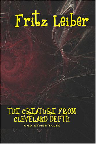 The Creature from Cleveland Depths and Other Tales - Fritz Leiber - Books - Wildside Press - 9781434497307 - October 30, 2007