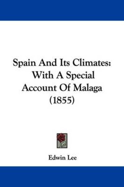 Spain and Its Climates: with a Special Account of Malaga (1855) - Edwin Lee - Books - Kessinger Publishing - 9781437496307 - March 20, 2009