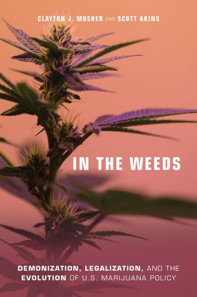 In the Weeds: Demonization, Legalization, and the Evolution of U.S. Marijuana Policy - Clayton J. Mosher - Książki - Temple University Press,U.S. - 9781439913307 - 20 lutego 2019