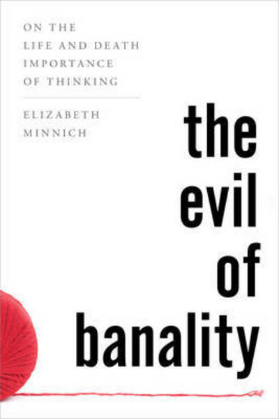 Cover for Minnich, Elizabeth K., professor, Queens Univers · The Evil of Banality: On The Life and Death Importance of Thinking (Paperback Book) (2016)