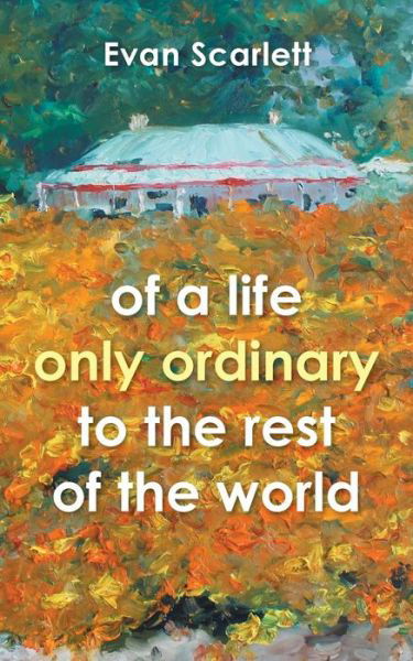 Cover for Evan Scarlett · Of a Life Only Ordinary to the Rest of the World (Paperback Book) (2015)