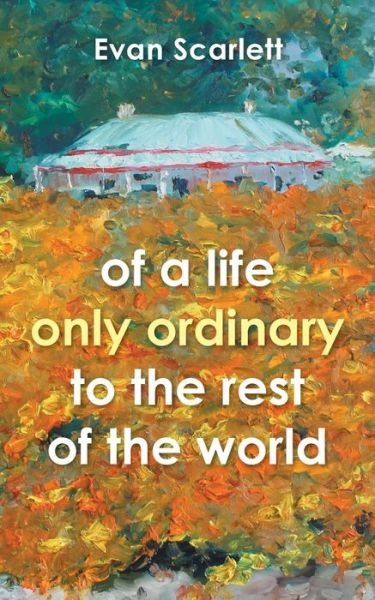 Cover for Evan Scarlett · Of a Life Only Ordinary to the Rest of the World (Paperback Bog) (2015)