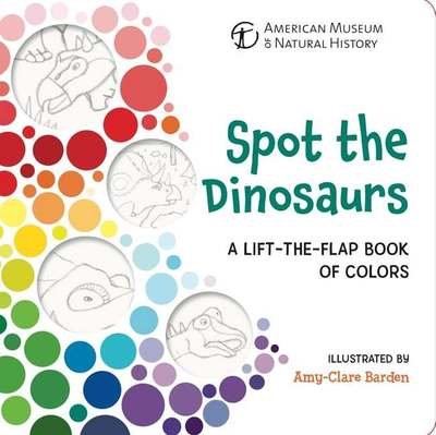 Cover for American Museum of Natural History · Spot the Dinosaurs: A Lift-the-Flap Book of Colors (Board book) (2020)