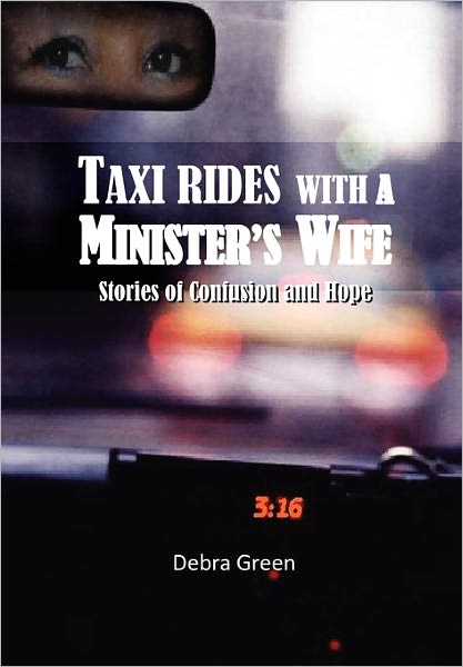 Taxi Rides with a Minister's Wife: Stories of Confusion and Hope - Debra Green - Książki - Xlibris Corporation - 9781456871307 - 8 kwietnia 2011