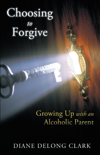 Choosing to Forgive: Growing Up with an Alcoholic Parent - Diane Delong Clark - Libros - InspiringVoices - 9781462401307 - 12 de abril de 2012