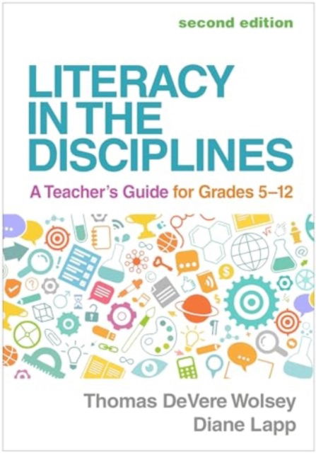 Literacy in the Disciplines, Second Edition: A Teacher's Guide for Grades 5-12 - Wolsey, Thomas DeVere (The American University in Cairo, United States) - Książki - Guilford Publications - 9781462555307 - 6 września 2024