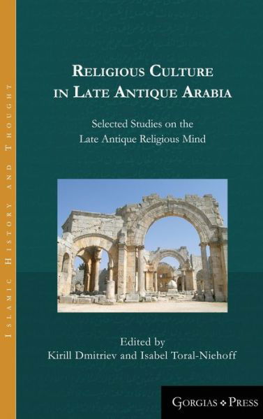 Cover for Religious Culture in Late Antique Arabia: Selected Studies on the Late Antique Religious Mind - Islamic History and Thought (Hardcover Book) (2017)