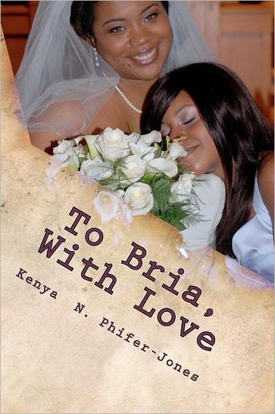 Cover for Kenya N. Phifer-jones · To Bria, with Love: Tried, True, and Honest Testimonies for Young Ladies Transitioning into Womanhood (Paperback Book) (2012)