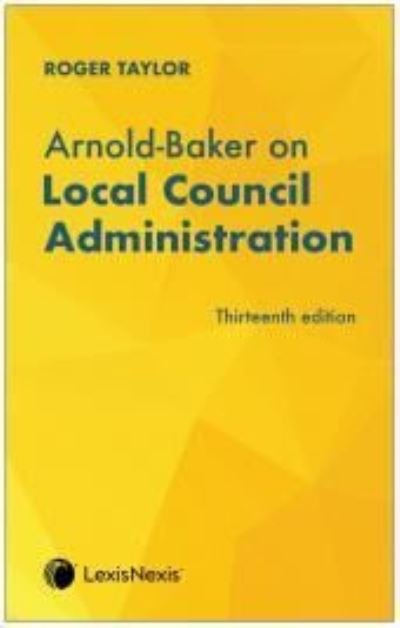 Arnold-Baker on Local Council Administration - Roger Taylor - Books - LexisNexis UK - 9781474323307 - October 26, 2022