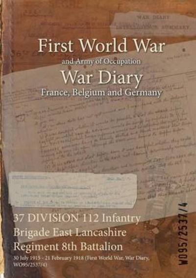 37 DIVISION 112 Infantry Brigade East Lancashire Regiment 8th Battalion 30 July 1915 - 21 February 1918 - Wo95/2537/4 - Books - Naval & Military Press - 9781474518307 - July 25, 2015