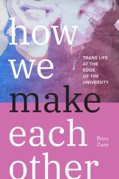 Cover for Perry Zurn · How We Make Each Other: Trans Life at the Edge of the University (Paperback Book) (2025)