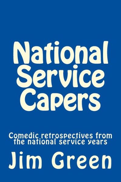 Cover for Jim Green · National Service Capers: Comedic Retrospectives from the National Service Years (Paperback Book) (2012)