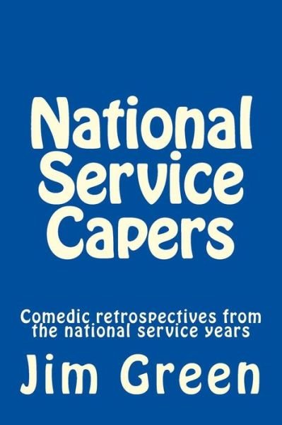 Cover for Jim Green · National Service Capers: Comedic Retrospectives from the National Service Years (Pocketbok) (2012)