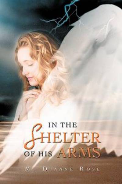 Cover for M Dianne Rose · In the Shelter of His Arms (Paperback Book) (2012)